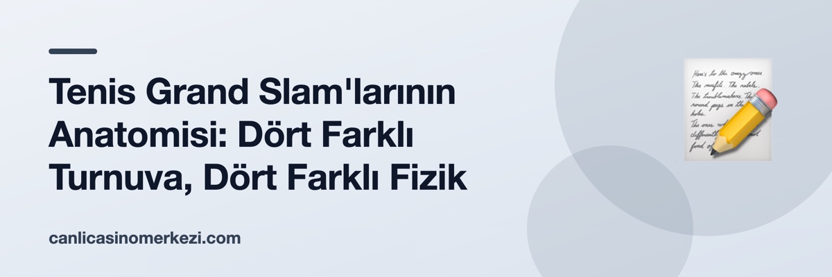 Tenis Grand Slam'larının Anatomisi: Dört Farklı Turnuva, Dört Farklı Fizik