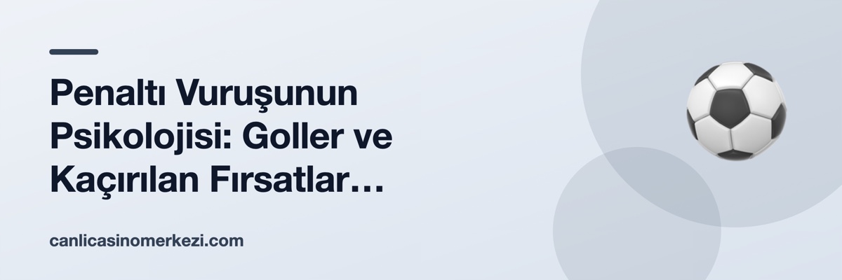 Penaltı Vuruşunun Psikolojisi: Goller ve Kaçırılan Fırsatlar Arasında Ne Var?